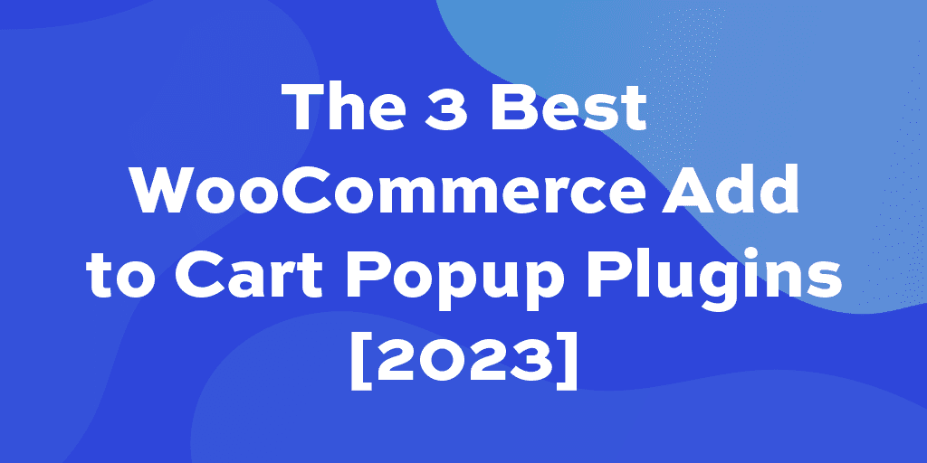 The 3 Best WooCommerce Add To Cart Popup Plugins 2023 WP Content