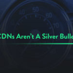 A CDN Isn't a Silver Bullet for Performance – SpinupWP