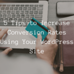 5 Tips to Increase Conversion Rates Using Your WordPress Site
