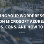 Hosting your WordPress Site on Microsoft Azure: Pros and Cons, and How to Use