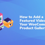 How to Add a Featured Video to Your WooCommerce Product Gallery
