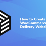 How to Create a WooCommerce Food Delivery Website