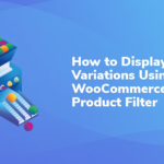 How to Display Variations Using the WooCommerce Product Filter