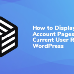 How To Display Account Pages for a Current User Role in WordPress