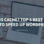 What is Cache? Top 5 Best Cache Plugins to Speed Up Your WordPress Site – GretaThemes