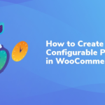 How to Create a Configurable Product in WooCommerce