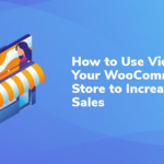How to Use Video in Your WooCommerce Store to Increase Sales