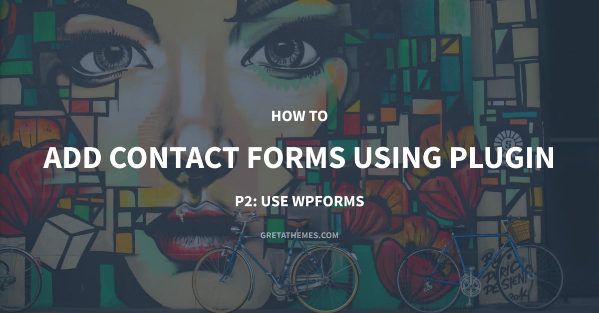 How to Add Contact Forms Using Plugin - P2: Use WPForms - GretaThemes ...