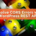 Resolve CORS Errors with WordPress REST API