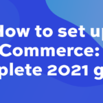 How to set up WooCommerce: your complete 2021 guide
