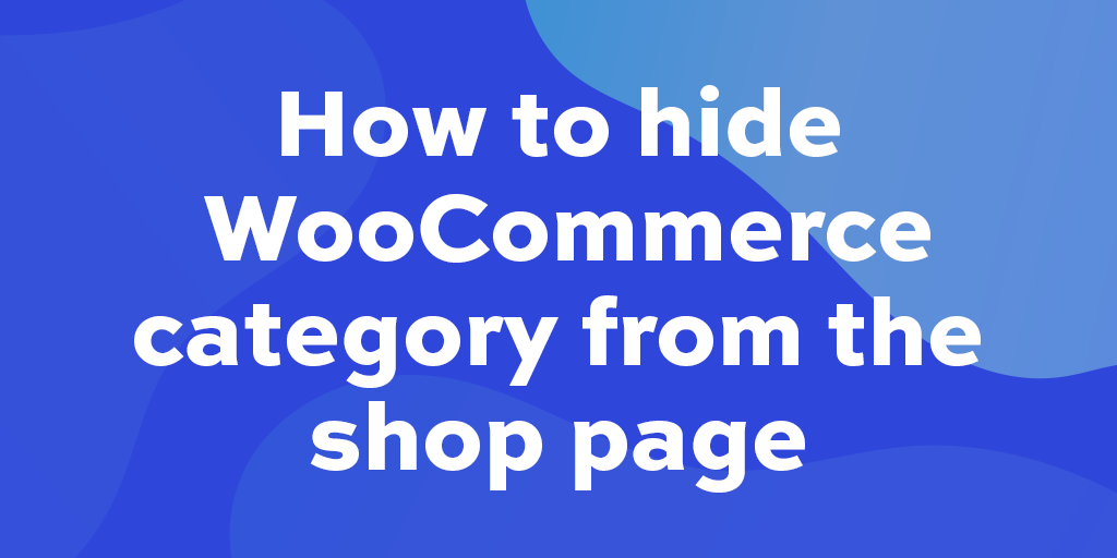 How to hide a WooCommerce category from the shop page - WP Content