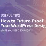 How to Future-Proof Your WordPress Designs (What You Need To Know)