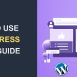 How To Use WordPress – A Quick Guide To Get You Started