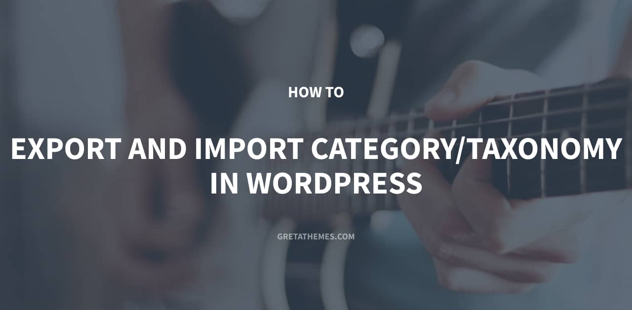 How to Export and Import Category / Taxonomy in Wordpress - GretaThemes ...