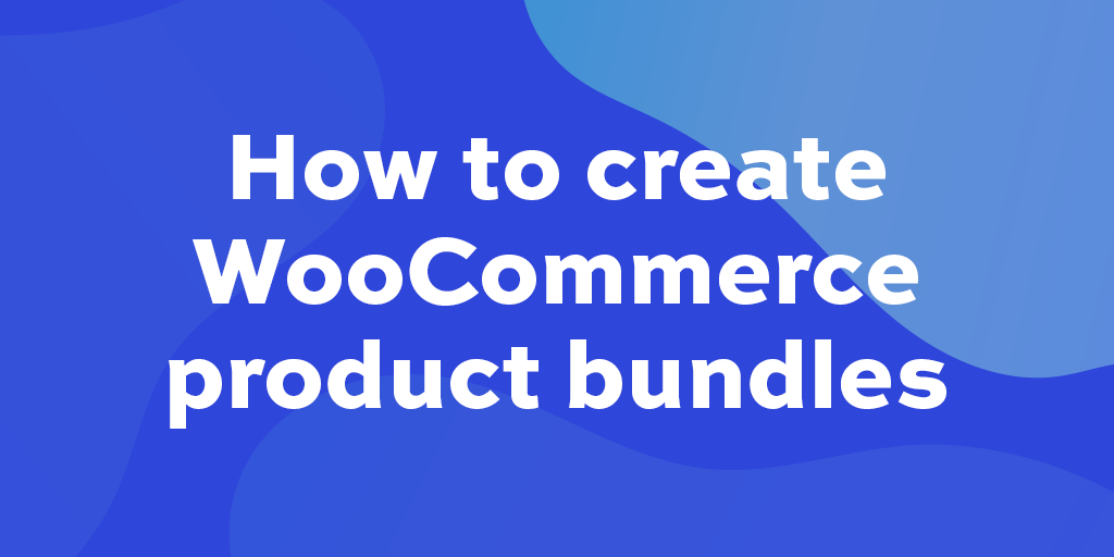 How to create WooCommerce product bundles: two methods - WP Content