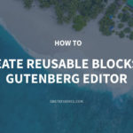 How to Create Reusable Blocks in Gutenberg Editor