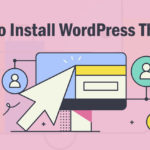 How to Install WordPress Theme (2021 Edition)?