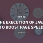 How to Delay The Execution of JavaScript to Boost Page Speed