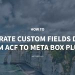 How to Migrate Custom Fields Data from ACF to Meta Box Plugin