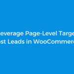 Leverage Page-Level Targeting to Boost WooCommerce Leads