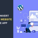 How to Convert Your WordPress Website into a Mobile App