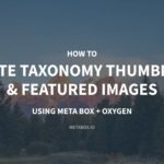 How to Create Taxonomy Thumbnails & Featured Images – P2 – Using Meta Box and Oxygen