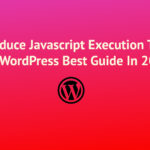 How To Reduce Javascript Execution Time In WordPress
