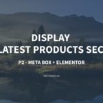 Display The Latest Products Section – P2 – Using Meta Box and Elementor