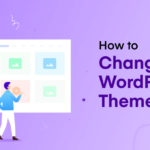 How to Change WordPress Themes Without Losing Content- Step by Step Guide
