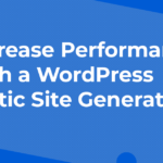 How to Use a WordPress Static Site Generator to Increase Performance