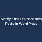 How to Notify Email Subscribers of New Posts in WordPress