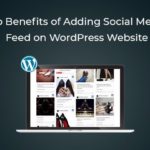 Top Benefits Of Adding Social Media Feed On WordPress Website