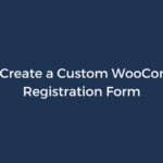 How to Create a Custom WooCommerce Registration Form