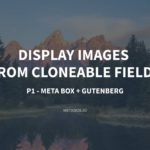 How to Display Images from Cloneable Fields – P1 – with Gutenberg