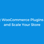 20+ Best WooCommerce Plugins to Build and Scale Your Store