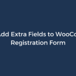 How to Add Extra Fields to WooCommerce Registration Form
