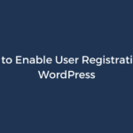 How to Enable User Registration in WordPress