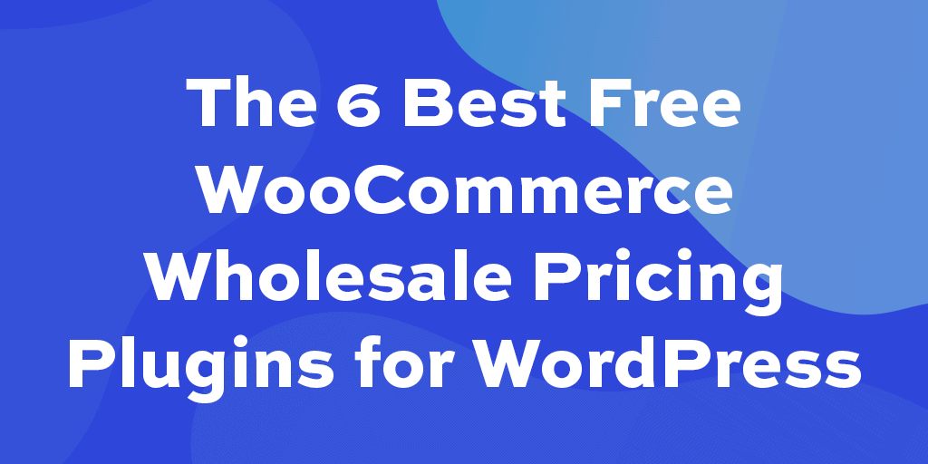 The 6 best plugins for setting up wholesale prices in (2022
