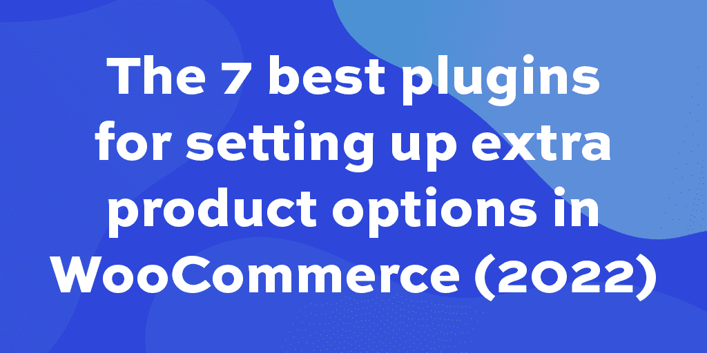 The 7 best plugins for setting up extra product options in WooCommerce ...