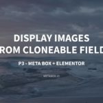 How to Display Images from Cloneable Fields – P3 – with Elementor