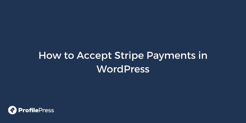 How To Accept Stripe Payments In WordPress - ProfilePress - WP Content