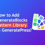 How to Add GenerateBlocks Pattern Library in GeneratePress? – WP Logout