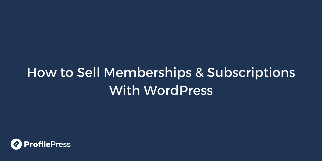 How to Sell Memberships & Subscriptions With WordPress - WP Content