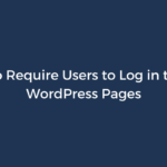 How to Require Users to Log in to View WordPress Pages