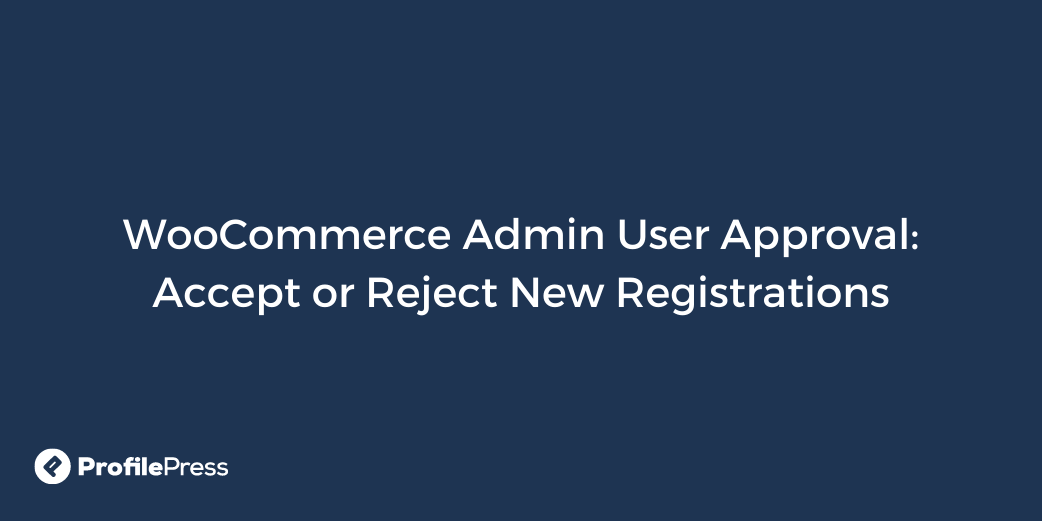 WooCommerce Admin User Approval: Accept or Reject New Registrations ...