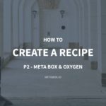 How to Create a Recipe – P2 – Using Meta Box and Oxygen