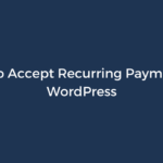 How to Accept Recurring Payments in WordPress