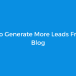 7 Ways to Generate More Leads From Your Blog
