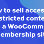 How to sell access to restricted content with a WooCommerce membership site