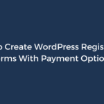 How to Create WordPress Registration Forms With Payment Options